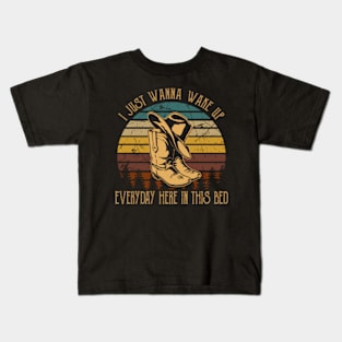 I Just Wanna Wake Up Everyday Here In This Bed Hat Boots Cowboy Kids T-Shirt